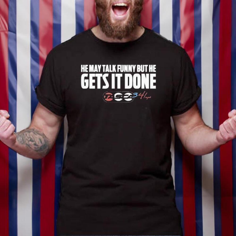 He May Talk Funny But He Gets It Done Tasca Tshirt